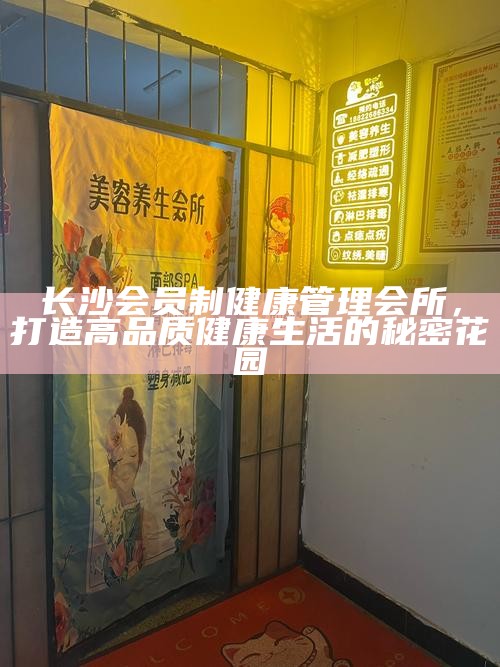长沙会员制健康管理会所,打造高品质健康生活的秘密花园